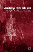Jurg Martin Gabriel, A Thalmann, FISCHER, Fischer, T. Fischer, Thomas Fischer... - Swiss Foreign Policy 1945-2002
