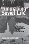 Caroline Humphrey - The Unmaking of Soviet Life