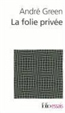 Andre Green, André Green - La folie privée : psychanalyse des cas-limites