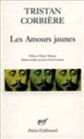 Corbiere, Trista Corbiere, Tristan Corbière - Les Amours jaunes. Poèmes retrouvés. Oeuvres en prose