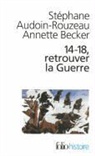 Audoin-Ro/Becke, Stéphane Audoin-Rouzeau, Annette Becker - 14-18, retrouver la guerre