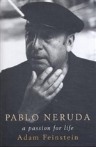 Adam Feinstein - Pablo Neruda: A Passion for Life