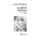 J. Kristeva, Julia Kristeva - Le génie féminin : la vie, la folie, les mots. Vol. 3. Colette