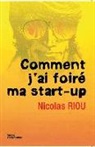 Nicolas Riou, Riou, Nicolas Riou - Comment j'ai foiré ma start-up