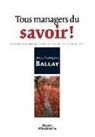 Jean-Francois Ballay, Jean-François Ballay, Jean-François (1958-....) Ballay, Ballay J F, Ballay J. F., Ballay Jean Francois... - Tous managers du savoir ! : la seule ressource qui prend de la valeur en la partageant