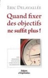 Eric Delavallee, Eric Delavallée, DELAVALLEE E, Delavallee Eric, Eric Delavallée - Quand fixer des objectifs ne suffit plus ! : quel management pour obtenir le meilleur de ses collaborateurs