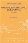 Collectif, François Baldy - Conquérants et chroniqueurs espagnols en pays maya (1517-1697). Vol. 1. Découvertes