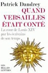 Patrick Dandrey, Patrick (1950-....) Dandrey, DANDREY PATRICK, DANDREY/PATRICK, Patrick Dandrey - Quand Versailles était conté : la cour de Louis XIV par les écrivains de son temps