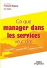 Collectif, FRANCOIS MAYAUX, François Mayaux, Mayaux Vogler, MAYAUX/VOGLER, Eric Vogler - Ce que Manager Dans les Services Veut Dire