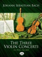 Johann Sebastian Bach, Music Scores - The Three Violin Concerti in Full Score