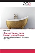 Alicia Londoño - Cuerpo limpio, casa limpia, ciudad limpia