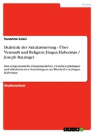 Susanne Lossi - Dialektik der Säkularisierung - Über Vernunft und Religion: Jürgen Habermas / Joseph Ratzinger
