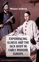 M Stolberg, M. Stolberg, Michael Stolberg, STOLBERG MICHAEL - Experiencing Illness and the Sick Body in Early Modern Europe