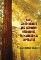 M Walker, M. Walker, Mark Thomas Walker, WALKER MARK THOMAS - Kant, Schopenhauer and Morality: Recovering the Categorical Imperative