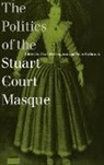 David Bevington, David M. Bevington, Peter Holbrook - The Politics of the Stuart Court Masque