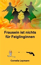 Cornelia Leymann - Frausein ist nichts für Feiglinginnen