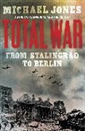 Michael Jones - Total War: From Stalingrad to Berlin
