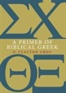 N Clayton Croy, N Clayton (Emory University Croy, N Clayton (Emory University Atlanta) Croy, N. Clayton Croy - A Primer of Biblical Greek