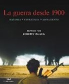 Jeremy Black - La guerra desde 1900 : historia, estrategia, armamento