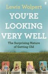 Lewis Wolpert - You're Looking Very Well: The Surprising Nature of Getting Old