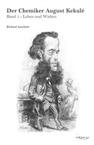 Richard Anschütz - Der Chemiker August Kekulé. Bd.1