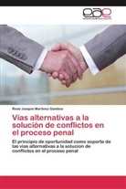 René Joaquin Martinez Gamboa - Vías alternativas a la solución de conflictos en el proceso penal