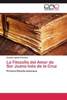 Rosalba Ugalde González - La Filosofía del Amor de Sor Juana Inés de la Cruz
