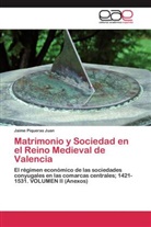 Jaime Piqueras Juan - Matrimonio y Sociedad en el Reino Medieval de Valencia. Vol.2