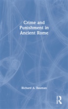 Richard A Bauman, Richard A. Bauman, BAUMAN RICHARD A - Crime and Punishment in Ancient Rome