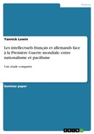 Yannick Lowin - Les intellectuels français et allemands face à la Première Guerre mondiale: entre nationalisme et pacifisme