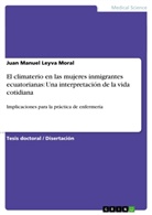Juan Manuel Leyva Moral - El climaterio en las mujeres inmigrantes ecuatorianas: Una interpretación de la vida cotidiana