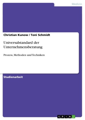Kuno, Christian Kunow, Schmidt, Ton Schmidt, Toni Schmidt - Universalstandard der Unternehmensberatung Prozess, Methoden und Techniken