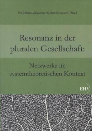 Schweizer, Pia-Johanna Schweizer, Stefan Schweizer - Resonanz in der pluralen Gesellschaft Netzwerke im systemtheoretischen Kontext