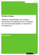 Christian Przykop - Mögliche Auswirkungen des Ausbaus dezentraler Erzeugung auf die Gestaltung der Netznutzungsentgelte in deutschen Verteilnetzen