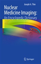 Joseph A Thie, Joseph A. Thie - Nuclear Medicine Imaging: An Encyclopedic Dictionary