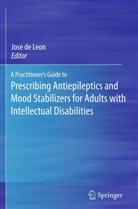 Jos de Leon, Jose De Leon - A Practitioner's Guide to Prescribing Antiepileptics and Mood Stabilizers for Adults with Intellectual Disabilities