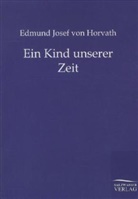Edmund J. von Horvath, Edmund Josef von Horvath, Edmund Josef von Horváth, Ödön von Horváth - Ein Kind unserer Zeit