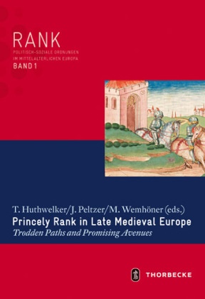 M Wemhöner, M. Wemhöner, Maximilian Wemhöner,  Huthwelker, T Huthwelker, T. Huthwelker... - Princely Rank in late Medieval Europe - Trodden Paths and Promising Avenues