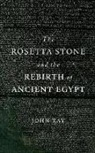 John Ray - The Rosetta Stone and the Rebirth of Ancient Egypt