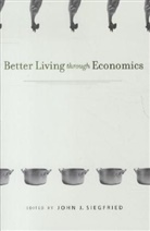 John J. Siegfried, John J. Siegfried, Siegfried John J. - Better Living Through Economics