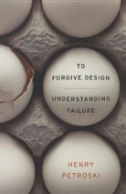 Henry Petroski - To Forgive Design