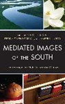 Alison F. (EDT)/ Givens-carroll Slade, Dedria Givens-Carroll, Amber J. Narro, Amber J. PH. D . Narro, Amber J. Ph. D. Narro, Narro Amber J.... - Mediated Images of the South