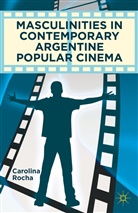 Rocha, C. Rocha, Carolina Rocha, Rocha Carolina - Masculinities in Contemporary Argentine Popular Cinema