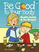 Roz Fulcher, Fulcher Roz - Be Good to Your Body--Healthy Eating and Fun Recipes