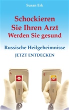 Susan Erk - Schockieren Sie Ihren Arzt - Werden Sie gesund