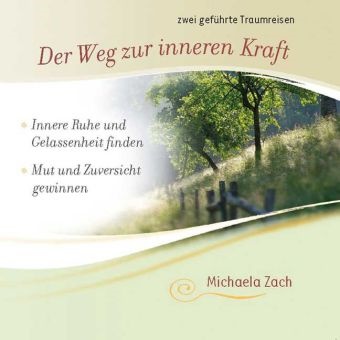 Michaela Zach - Der Weg zur inneren Kraft, Audio-CD Innere Ruhe und Gelassenheit finden. Mut und Zuversicht gewinnen. Zwei geführte Traumreisen
