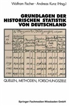 Wolfra Fischer, Wolfram Fischer, Kunz, Kunz, Andreas Kunz - Grundlagen der Historischen Statistik von Deutschland