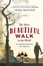 John Baxter - The Most Beautiful Walk in the World: A Pedestrian in Paris