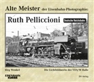 Ruth Pelliccioni, Jör Wenkel, Jörg Wenkel, Jör Wenkel, Jörg Wenkel - Alte Meister der Eisenbahn-Photographie: Ruth Pelliccioni