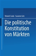 Rolan Czada, Roland Czada, Lütz, Lütz, Susanne Lütz - Die politische Konstitution von Märkten